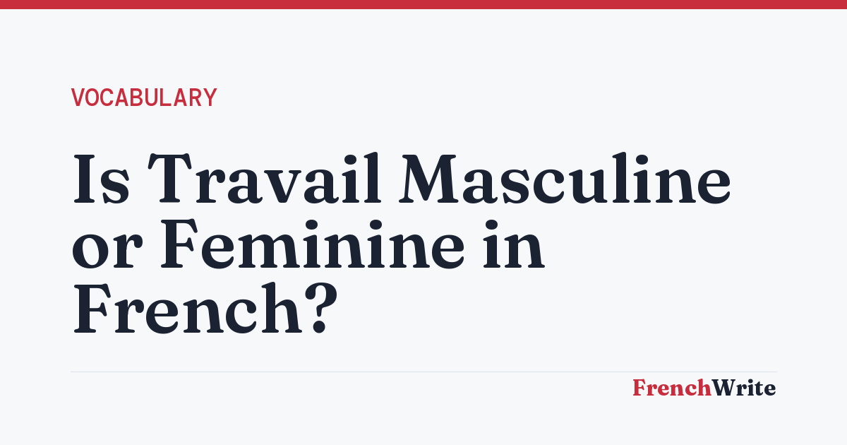 Is Travail Masculine or Feminine in French?