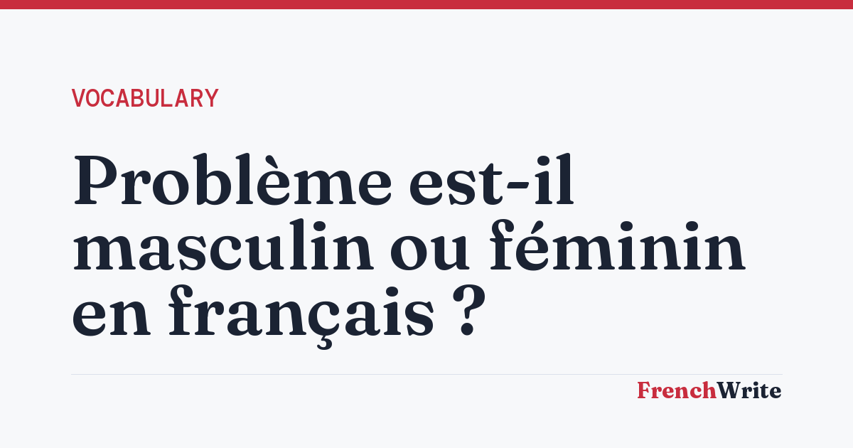 Problème est-il masculin ou féminin en français ?